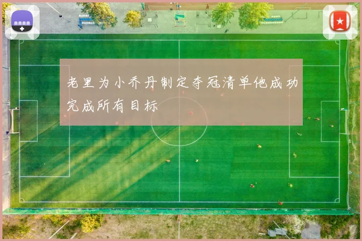 老里为小乔丹制定夺冠清单他成功完成所有目标